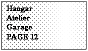 Zone de Texte: Hangar 
Atelier 
Garage
PAGE 12
