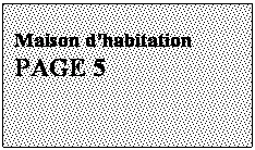 Zone de Texte: Maison dhabitation
PAGE 5
